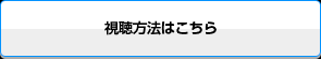視聴方法はこちら